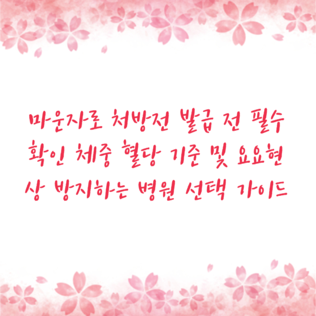 마운자로 처방전 발급 전 필수 확인 체중 혈당 기준 및 요요현상 방지하는 병원 선택 가이드