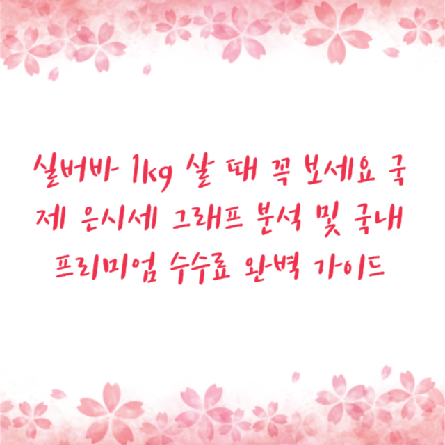 실버바 1kg 살 때 꼭 보세요 국제 은시세 그래프 분석 및 국내 프리미엄 수수료 완벽 가이드