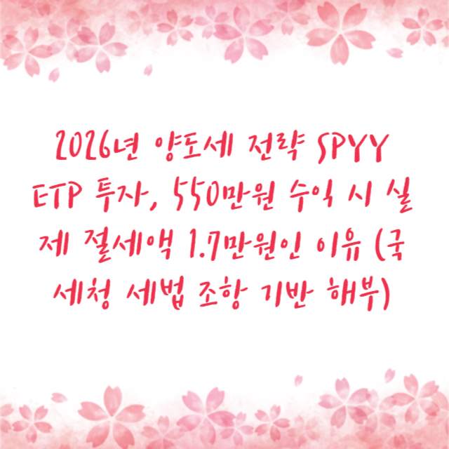 2026년 양도세 전략 SPYY ETP 투자, 550만원 수익 시 실제 절세액 1.7만원인 이유 (국세청 세법 조항 기반 해부)