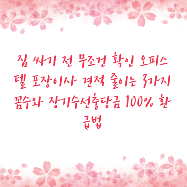 짐 싸기 전 무조건 확인 오피스텔 포장이사 견적 줄이는 3가지 꼼수와 장기수선충당금 100% 환급법