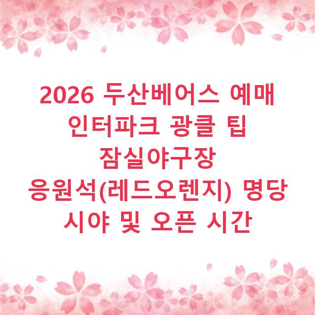 2026 두산베어스 예매 인터파크 광클 팁 잠실야구장 응원석(레드오렌지) 명당 시야 및 오픈 시간