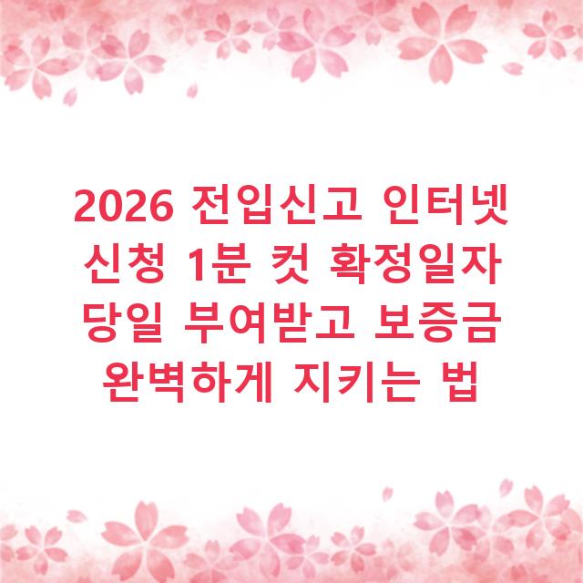 2026 전입신고 인터넷 신청 1분 컷 확정일자 당일 부여받고 보증금 완벽하게 지키는 법