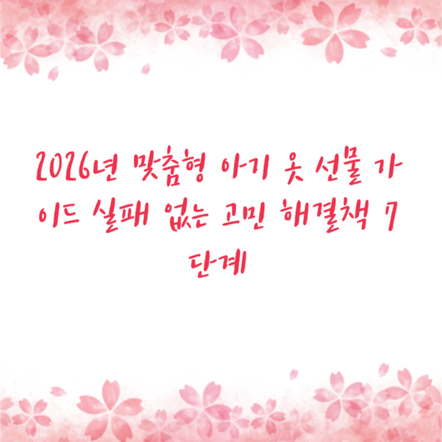 2026년 맞춤형 아기 옷 선물 가이드 실패 없는 고민 해결책 7단계