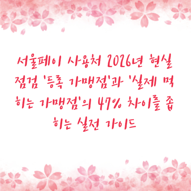 서울페이 사용처 2026년 현실 점검 '등록 가맹점'과 '실제 먹히는 가맹점'의 47% 차이를 좁히는 실전 가이드